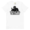 A white crew neck t-shirt with a graphic print of a baseball player and the text 'YOU PLAY BALL LIKE A NOOB!'